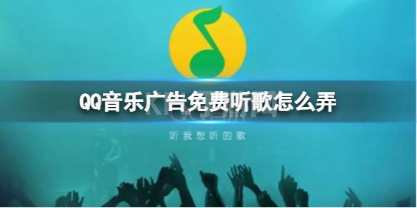 QQ音乐广告免费听歌怎么弄  看广告免费听歌方法